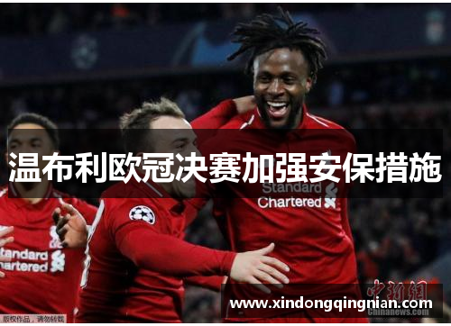 温布利欧冠决赛加强安保措施